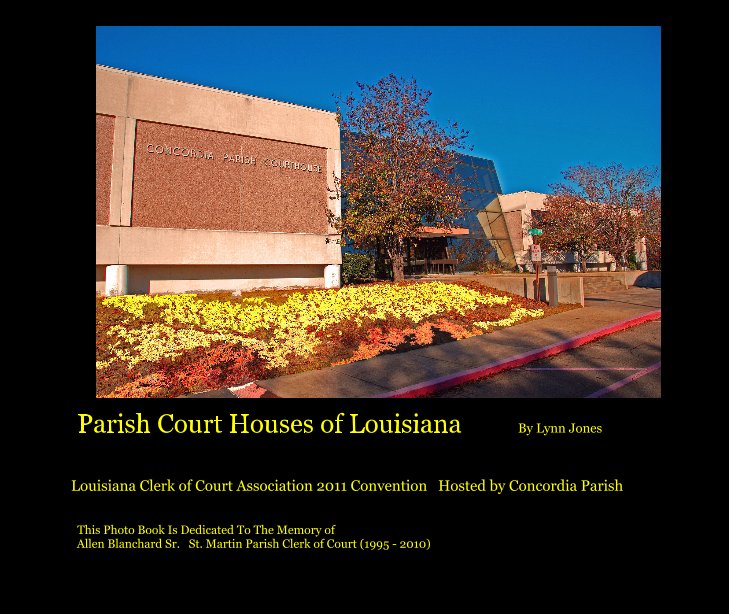 View Parish Court Houses of Louisiana By Lynn Jones by This Photo Book Is Dedicated To The Memory of Allen Blanchard Sr. St. Martin Parish Clerk of Court (1995 - 2010)
