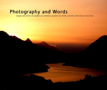 Photography and Words Images and words can awaken our emotions, quicken our minds, and tell us the stories of our lives. book cover