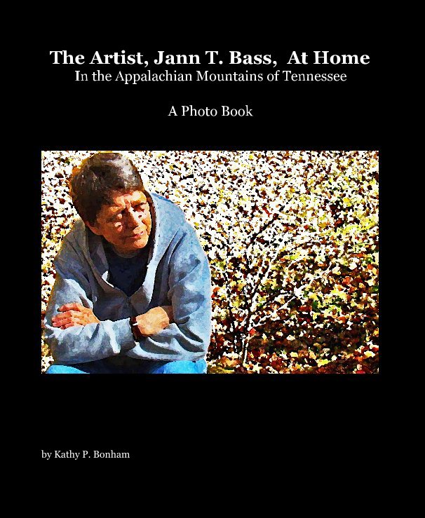 View The Artist, Jann T. Bass, At Home In the Appalachian Mountains of Tennessee by Kathy P. Bonham