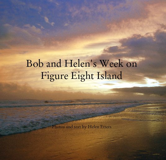 View Bob and Helen's Week on Figure Eight Island by Photos and text by Helen Etters