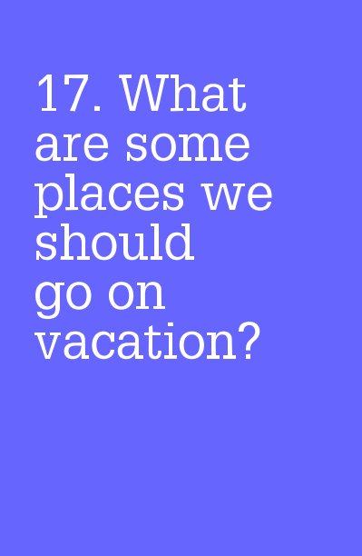 Ver 17. What are some places we should go on vacation? por ellen287
