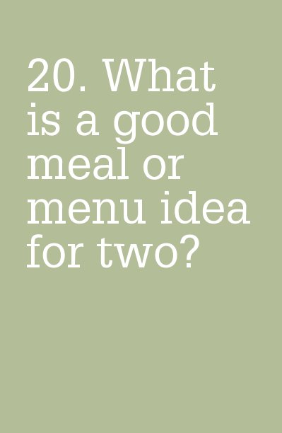 View 20. What is a good meal or menu idea for two? by ellen287