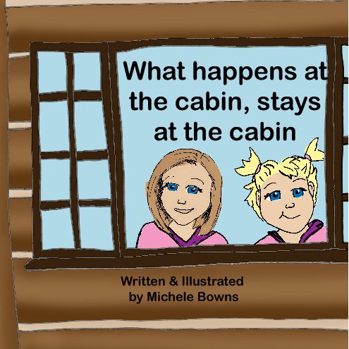 View What happens at the cabin, stays at the cabin by Michele Bowns