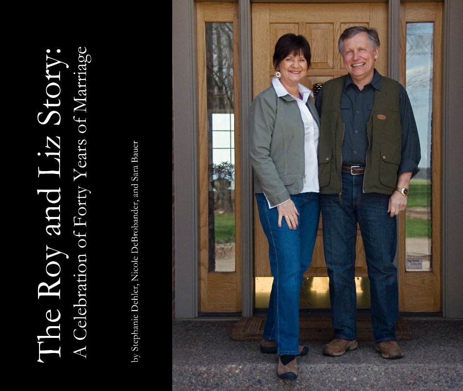 View The Roy and Liz Story: A Celebration of Forty Years of Marriage by Stephanie Dehler, Nicole DeBrobander, and Sara Bauer