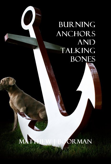 Bekijk Burning Anchors and Talking Bones op Matthew J Boorman