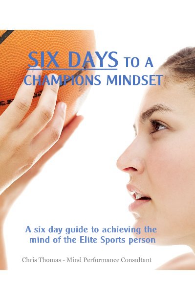 View SIX DAYS TO A CHAMPIONS MINDSET by Chris Thomas - Mind Performance Consultant