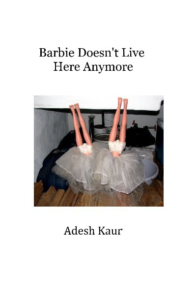 View Barbie Doesn't Live Here Anymore by Adesh Kaur