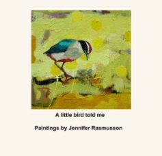 A little bird told me
Paintings by Jennifer Rasmusson book cover