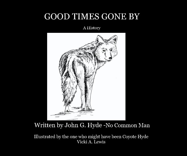 Ver GOOD TIMES GONE BY por John G. Hyde -No Common Man Illustrated by the one who might have been Coyote Hyde Vicki A. Lewis