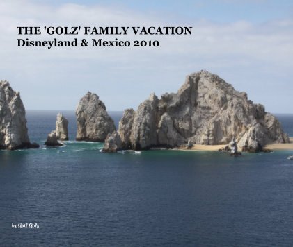 THE 'GOLZ' FAMILY VACATION Disneyland & Mexico 2010 book cover