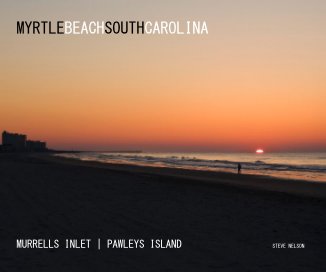 MYRTLE BEACH SOUTH CAROLINA | MURRELLS INLET | PAWLEYS ISLAND STEVE NELSON book cover