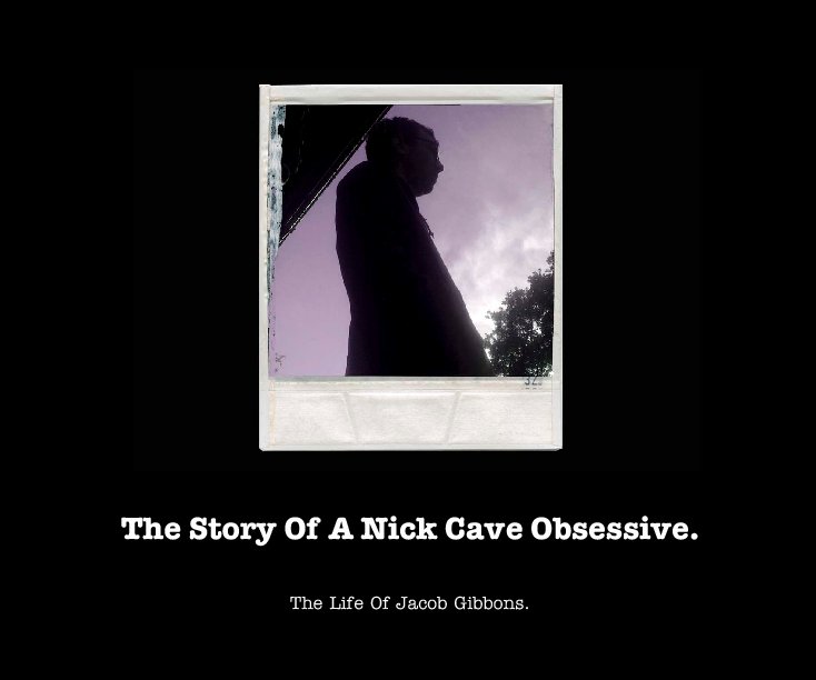 View The Story Of A Nick Cave Obsessive. by The Life Of Jacob Gibbons.