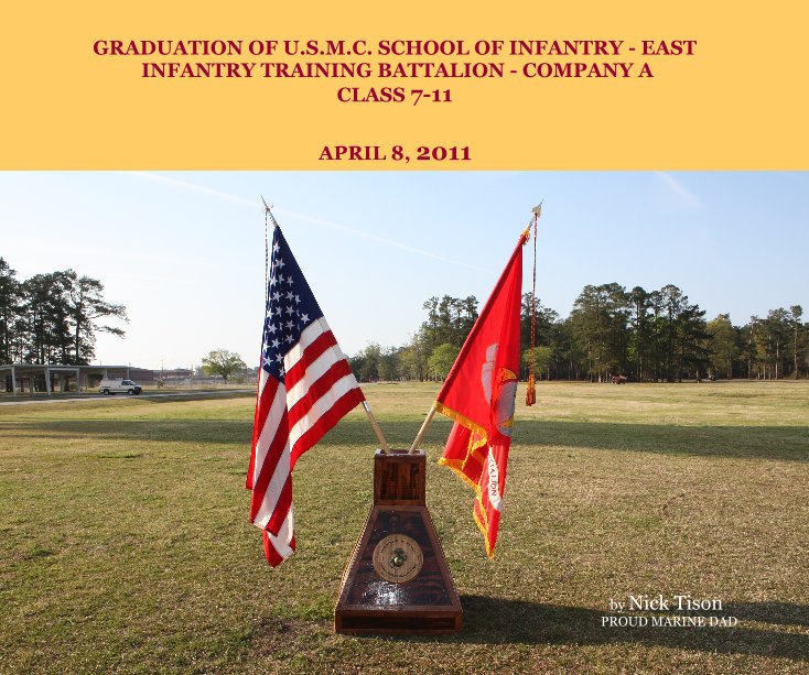 View GRADUATION OF U.S.M.C. SCHOOL OF INFANTRY - EAST INFANTRY TRAINING BATTALION - COMPANY A CLASS 7-11 by Nick Tison PROUD MARINE DAD