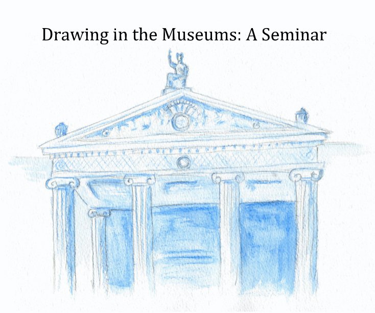 View Drawing in the Museums: A Seminar by Sue Johnson, Katey Hawley, Laura Hausheer, Jason Martin, Brenna McCallick, Kelsey McKeon, A.K. Onorato, Jenn Rindone, and Susan Smith