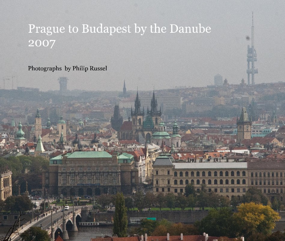 View Prague to Budapest by the Danube 2007 by Photographs by Philip Russel