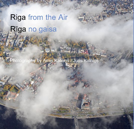 View Riga from the Air / Rīga no gaisa by Arnis Kalniņš / Juris Kalniņš