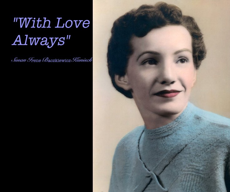 View "With Love Always" Susan Irene Baczkiewicz Kunisch by Susan Irene Baczkiewicz Kunisch