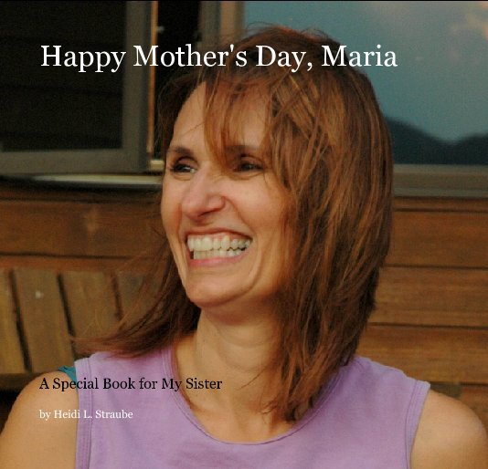 Happy Mother's Day, Maria nach Heidi L. Straube anzeigen