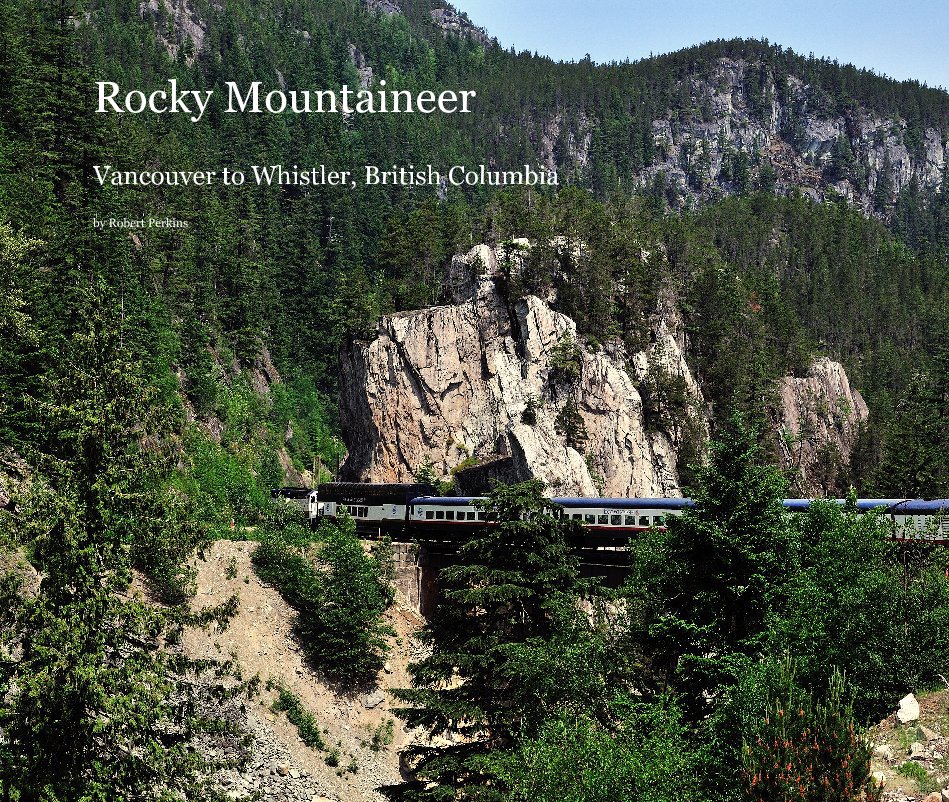 View Rocky Mountaineer Vancouver to Whistler, British Columbia by Robert Perkins