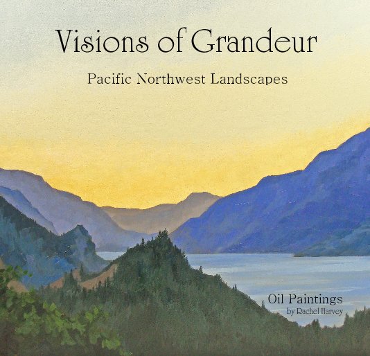View Visions of Grandeur: Pacific Northwest Landscapes by Rachel Harvey