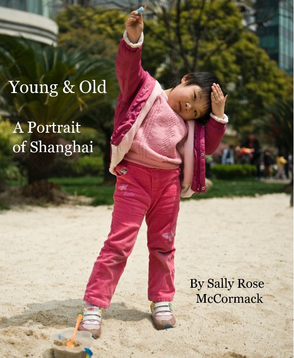 Visualizza Young & Old A Portrait of Shanghai By Sally Rose McCormack di Sally Rose McCormack