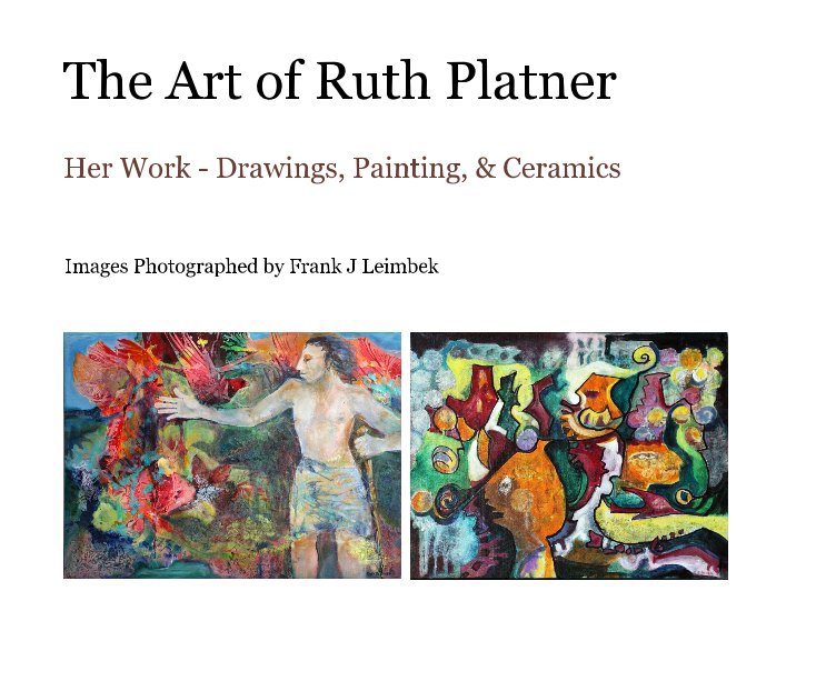 View The Art of Ruth Platner by Images Photographed by Frank J Leimbek