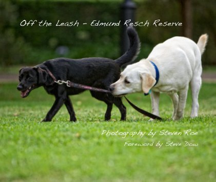 Off the Leash - Edmund Resch Reserve Photography by Steven Roe Foreword by Steve Dow book cover