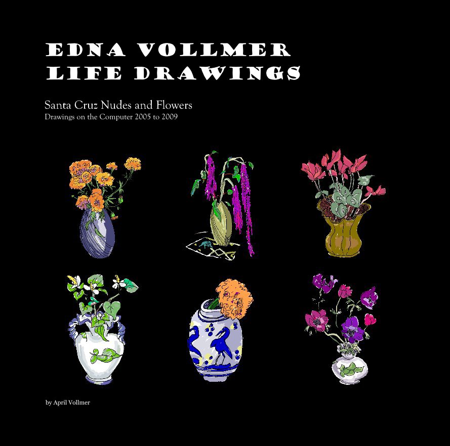 View Edna Vollmer Life Drawings Santa Cruz Nudes and Flowers Drawings on the Computer 2005 to 2009 by April Vollmer