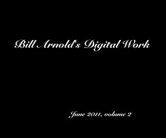 Bill Arnold's Digital Work June 2011, volume 2 book cover