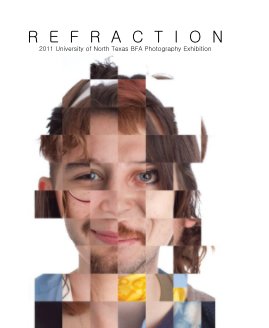 R E F R A C T I O N 2011 University of North Texas BFA Photography Exhibition book cover