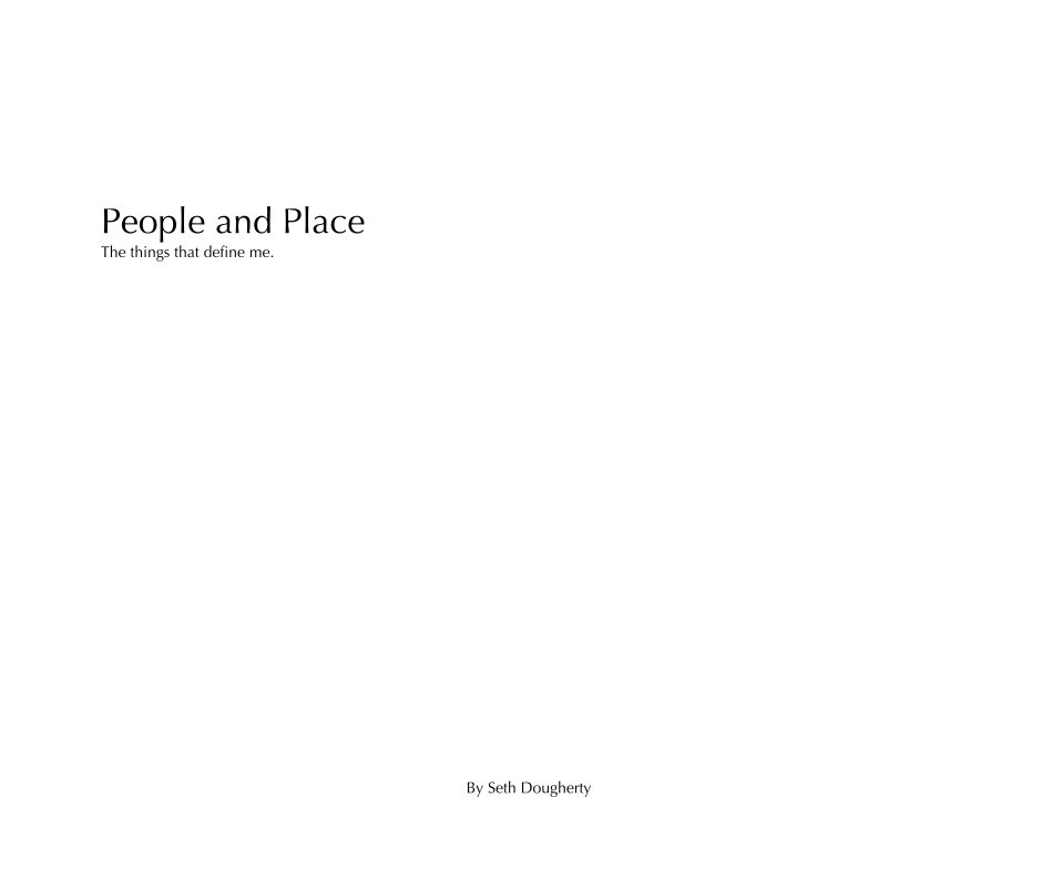 View People and Place The things that define me. by Seth Dougherty