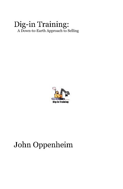 View Dig-in Training: A Down-to-Earth Approach to Selling by John Oppenheim