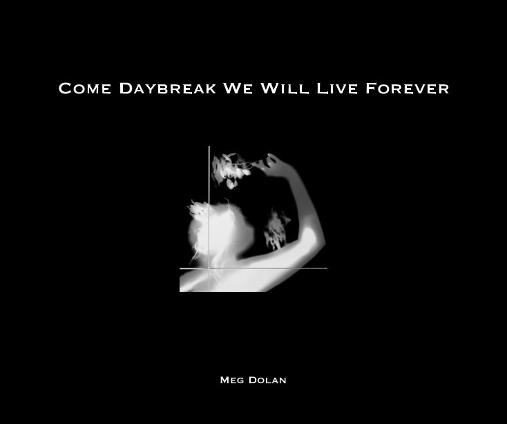 View Come Daybreak We Will Live Forever by Meg Dolan