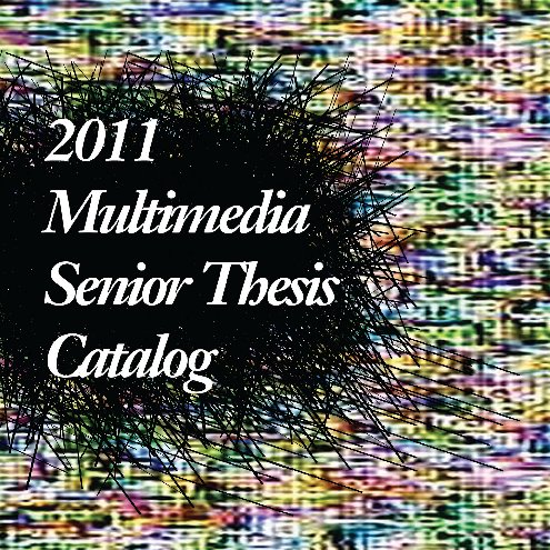 Ver Multimedia's Senior Thesis Catalog 2011 por Multimedia Department / CMAC