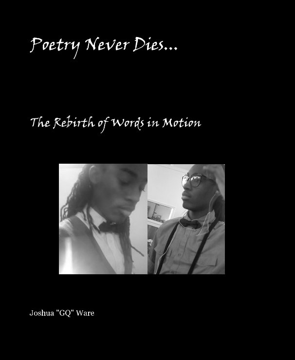 View Poetry Never Dies... by Joshua "GQ" Ware
