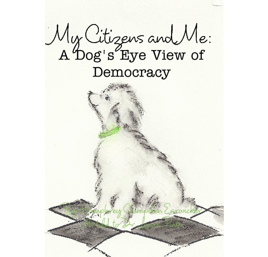 Ver My Citizens and Me:A Dog's Eye View of Democracy por Humphrey Chimpden EarwickerAs told to Dr. Laura Pinto