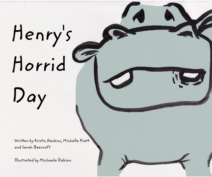 View Henry's Horrid Day by Written by Kristin Hankins, Michelle Pratt and Sarah Beecroft Illustrated by Michaela Dabson