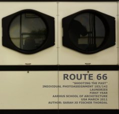 ROUTE 66 "SHOOTING THE PAST" INDIVIDUAL PHOTOASSIGNMENT 103/142 LAUNDRIES FIRST YEAR AARHUS SCHOOL OF ARCHITECTURE USA MARCH 2011 book cover