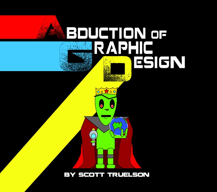 View Abduction of Graphic Design by Scott Truelson