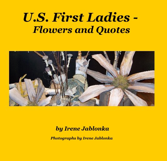 View U.S. First Ladies - Flowers and Quotes by Irene Jablonka