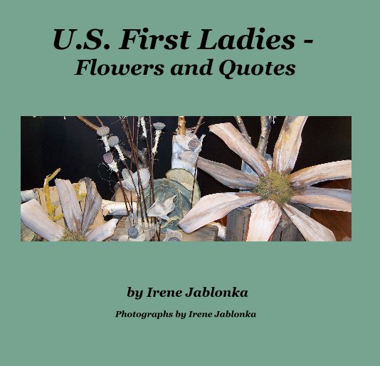 Ver U.S. First Ladies - Flowers and Quotes por Irene Jablonka