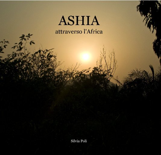 View ASHIA attraverso l'Africa by Silvia Poli