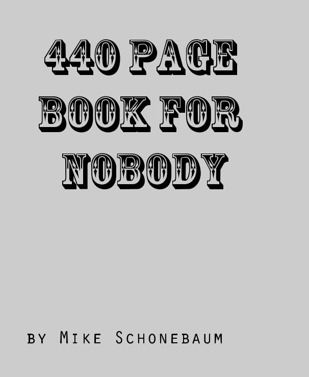 View 440 Page Book For Nobody by Mike Schonebaum
