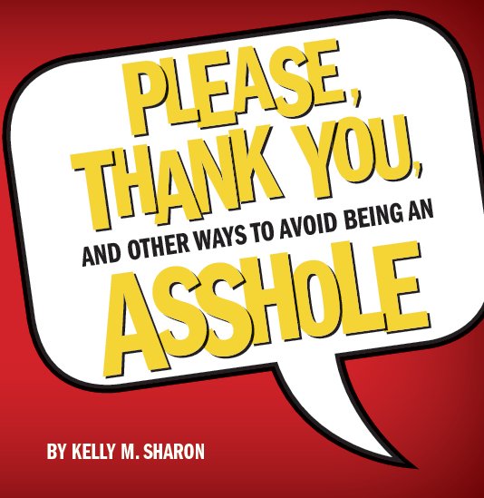 View Please, Thank You, and Other Ways to Avoid Being An Asshole by Kelly Sharon