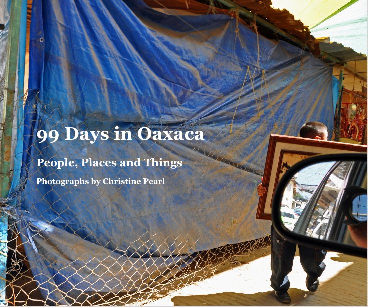 View 99 Days in Oaxaca by Christine Pearl