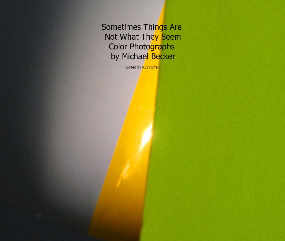 View Sometimes Things Are Not What They Seem Color Photographs by Michael Becker by Edited by Ruth Offen