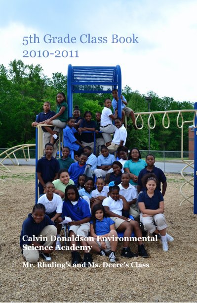 View 5th Grade Class Book 2010-2011 by Calvin Donaldson Environmental Science Academy Mr. Rhuling's and Ms. Deere's Class
