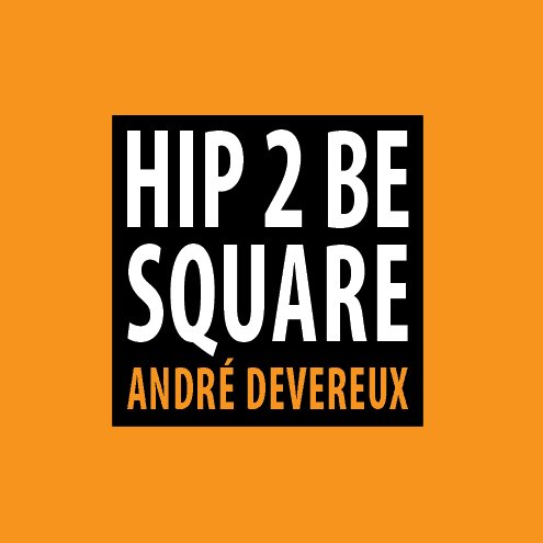 View HIP 2 BE SQUARE by Andre Devereux