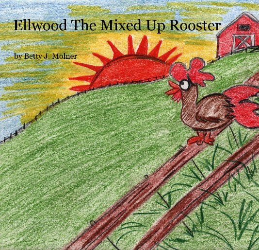 Visualizza Ellwood The Mixed Up Rooster di Betty J. Molner