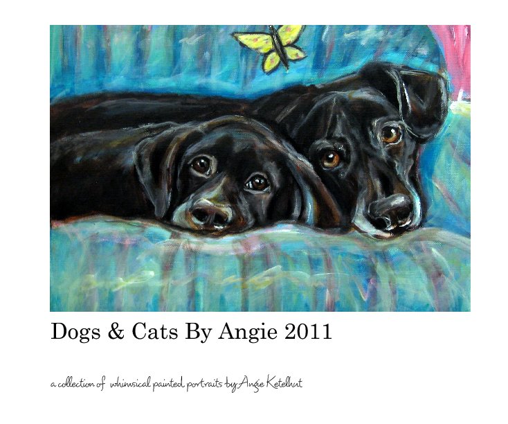 View Dogs & Cats By Angie 2011 by Angie Ketelhut
